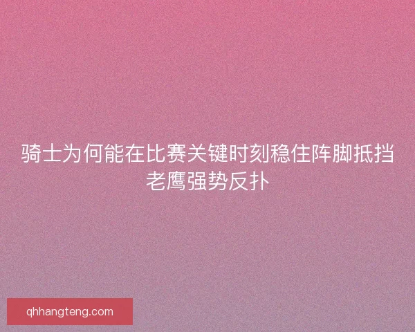 骑士为何能在比赛关键时刻稳住阵脚抵挡老鹰强势反扑