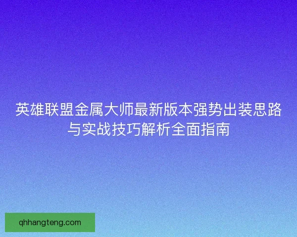 英雄联盟金属大师最新版本强势出装思路与实战技巧解析全面指南