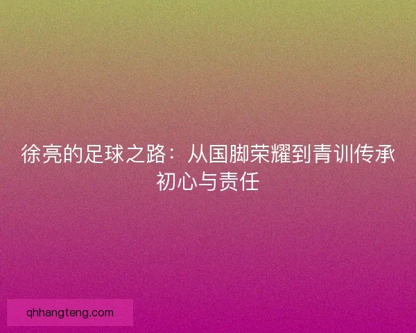 徐亮的足球之路：从国脚荣耀到青训传承初心与责任