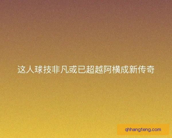 这人球技非凡或已超越阿横成新传奇